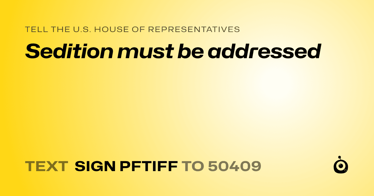 A shareable card that reads "tell the U.S. House of Representatives: Sedition must be addressed" followed by "text sign PFTIFF to 50409"