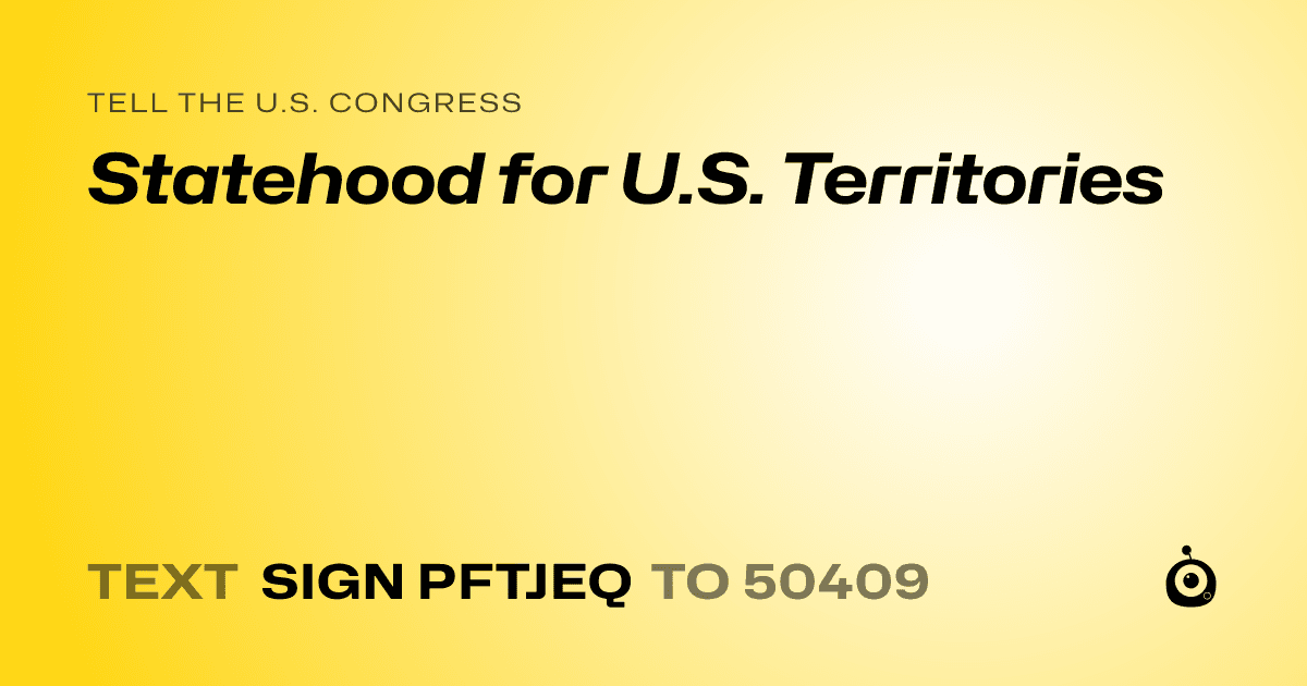 A shareable card that reads "tell the U.S. Congress: Statehood for U.S. Territories" followed by "text sign PFTJEQ to 50409"
