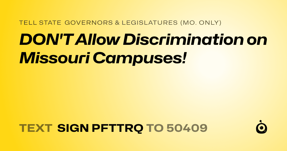 A shareable card that reads "tell State Governors & Legislatures (Mo. only): DON'T Allow Discrimination on Missouri Campuses!" followed by "text sign PFTTRQ to 50409"