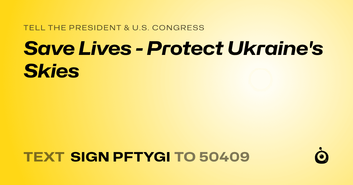 A shareable card that reads "tell the President & U.S. Congress: Save Lives - Protect Ukraine's Skies" followed by "text sign PFTYGI to 50409"