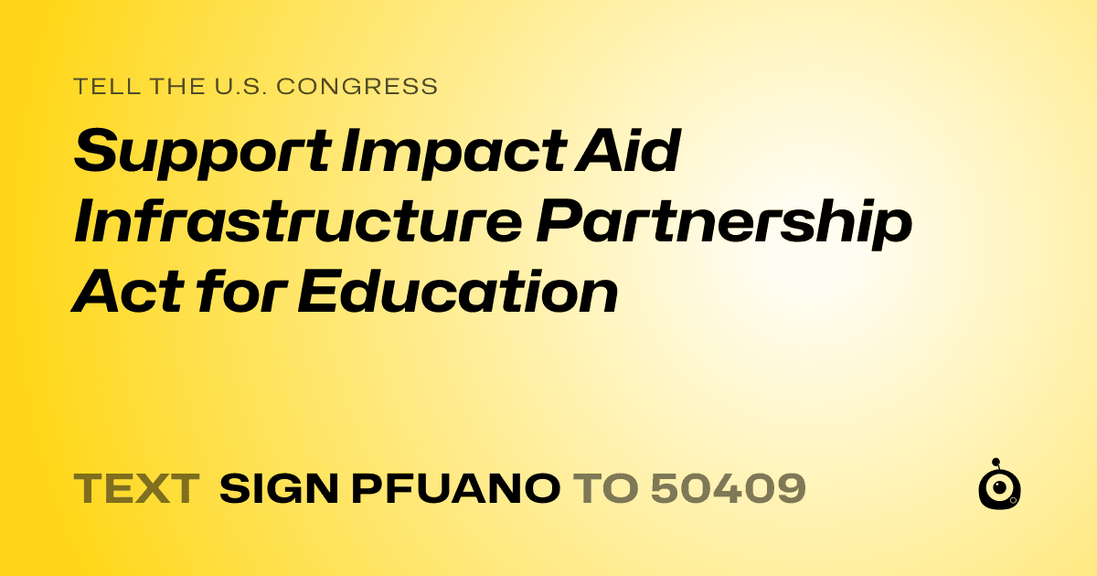A shareable card that reads "tell the U.S. Congress: Support Impact Aid Infrastructure Partnership Act for Education" followed by "text sign PFUANO to 50409"