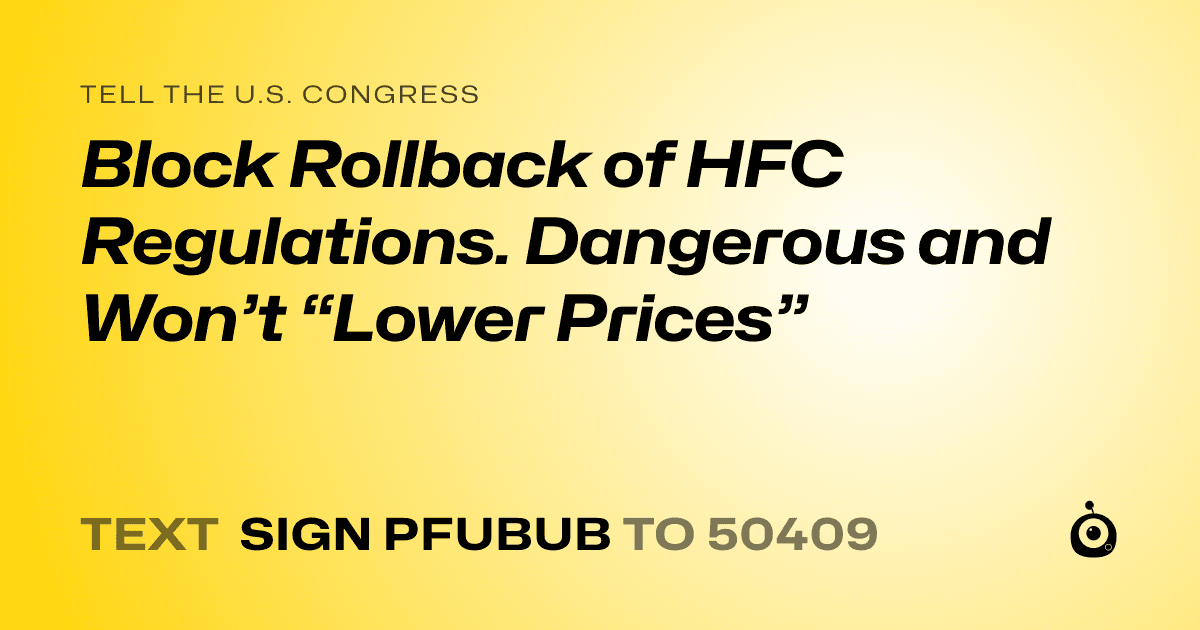 A shareable card that reads "tell the U.S. Congress: Block Rollback of HFC Regulations. Dangerous and Won’t “Lower Prices”" followed by "text sign PFUBUB to 50409"