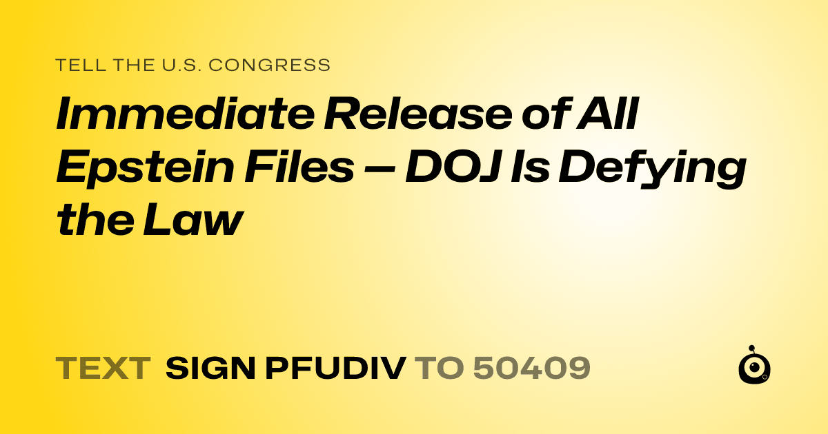 A shareable card that reads "tell the U.S. Congress: Immediate Release of All Epstein Files — DOJ Is Defying the Law" followed by "text sign PFUDIV to 50409"