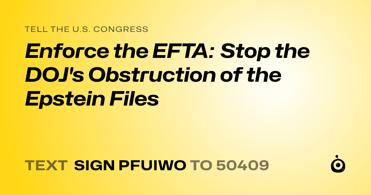 A shareable card that reads "tell the U.S. Congress: Enforce the EFTA: Stop the DOJ's Obstruction of the Epstein Files" followed by "text sign PFUIWO to 50409"