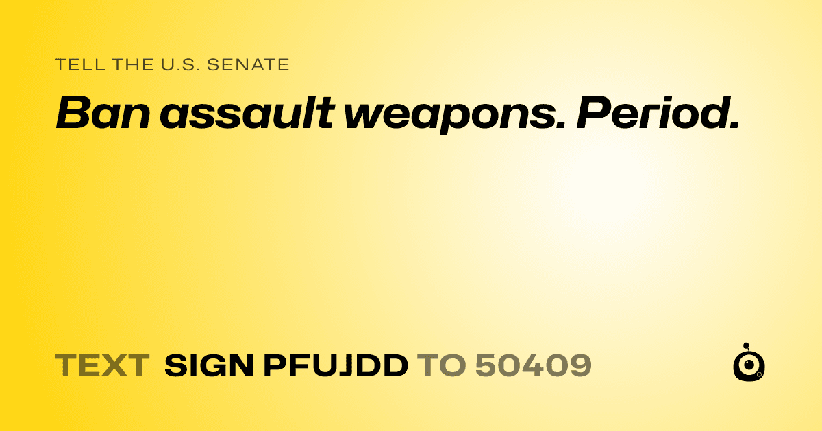 A shareable card that reads "tell the U.S. Senate: Ban assault weapons. Period." followed by "text sign PFUJDD to 50409"