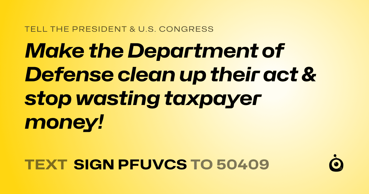 A shareable card that reads "tell the President & U.S. Congress: Make the Department of Defense clean up their act & stop wasting taxpayer money!" followed by "text sign PFUVCS to 50409"