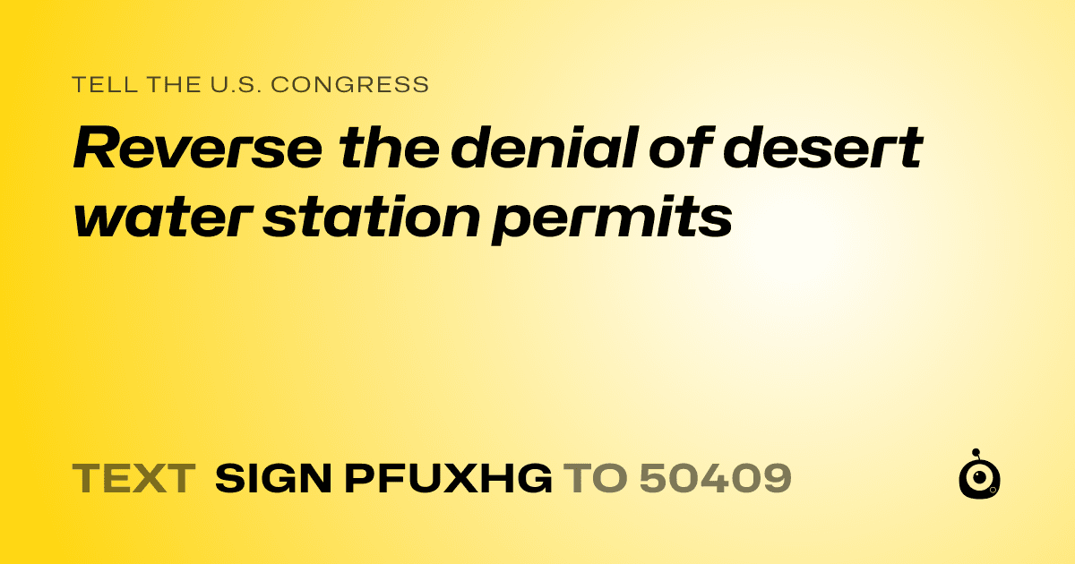 A shareable card that reads "tell the U.S. Congress: Reverse the denial of desert water station permits" followed by "text sign PFUXHG to 50409"