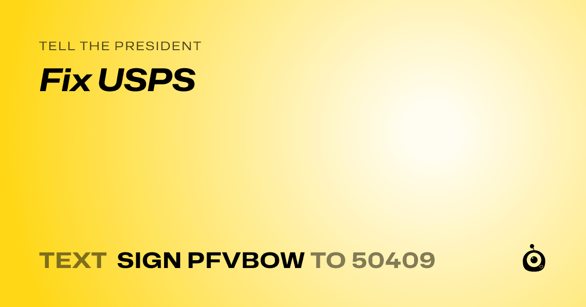 A shareable card that reads "tell the President: Fix USPS" followed by "text sign PFVBOW to 50409"