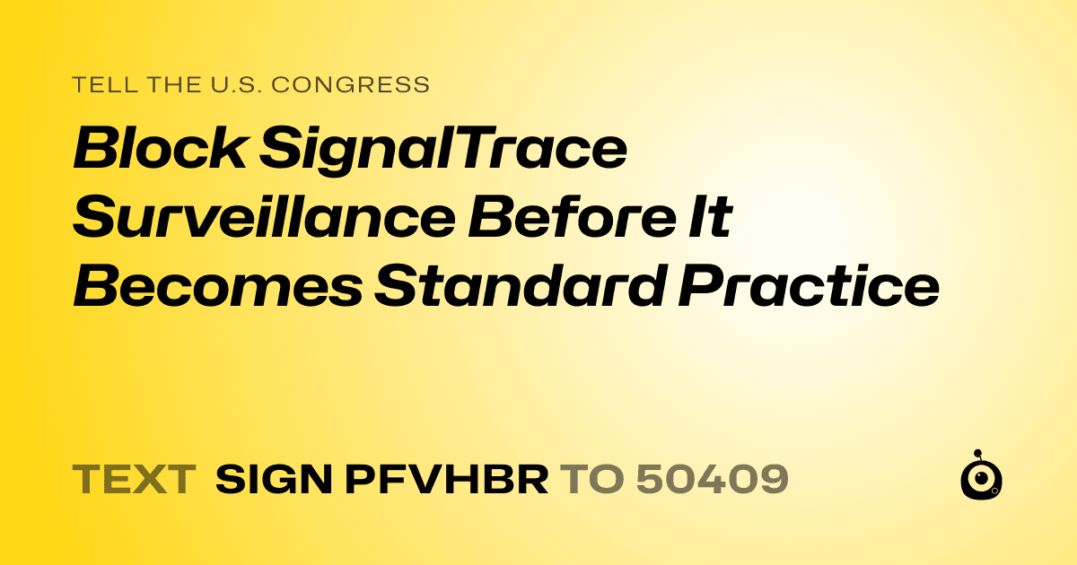 A shareable card that reads "tell the U.S. Congress: Block SignalTrace Surveillance Before It Becomes Standard Practice" followed by "text sign PFVHBR to 50409"