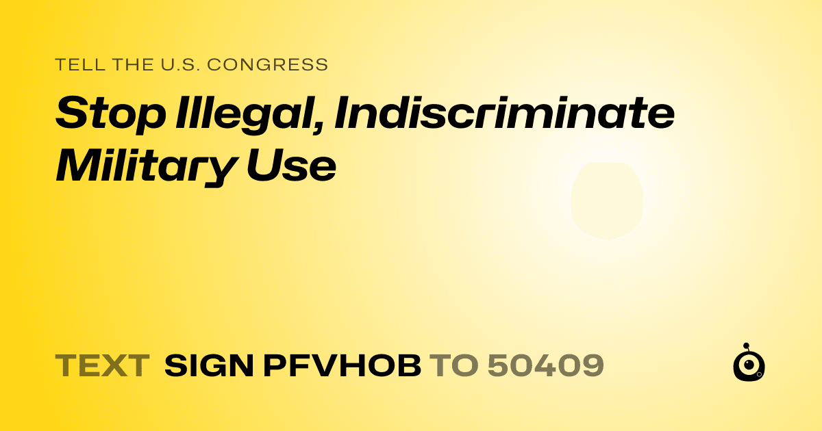 A shareable card that reads "tell the U.S. Congress: Stop Illegal, Indiscriminate Military Use" followed by "text sign PFVHOB to 50409"