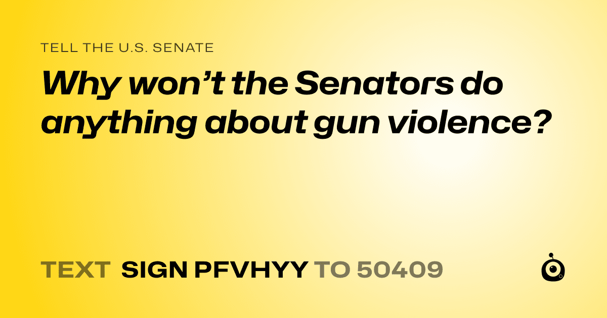 A shareable card that reads "tell the U.S. Senate: Why won’t the Senators do anything about gun violence?" followed by "text sign PFVHYY to 50409"