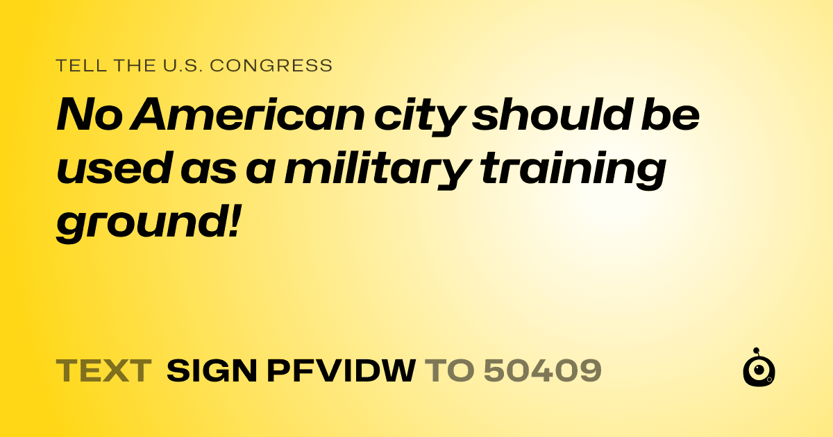 A shareable card that reads "tell the U.S. Congress: No American city should be used as a military training ground!" followed by "text sign PFVIDW to 50409"