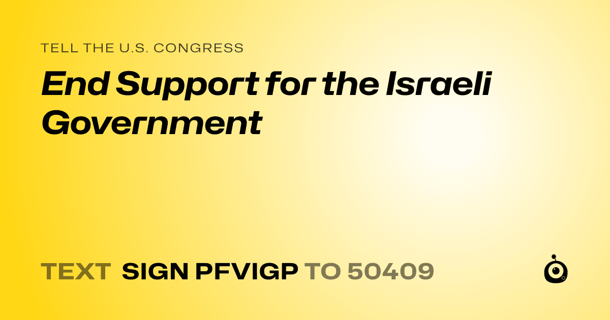 A shareable card that reads "tell the U.S. Congress: End Support for the Israeli Government" followed by "text sign PFVIGP to 50409"