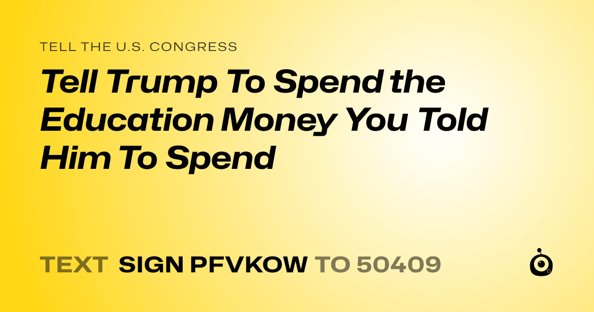 A shareable card that reads "tell the U.S. Congress: Tell Trump To Spend the Education Money You Told Him To Spend" followed by "text sign PFVKOW to 50409"