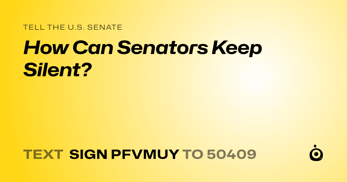 A shareable card that reads "tell the U.S. Senate: How Can Senators Keep Silent?" followed by "text sign PFVMUY to 50409"