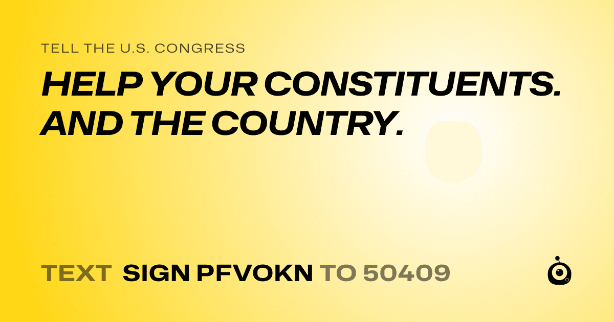 A shareable card that reads "tell the U.S. Congress: HELP YOUR CONSTITUENTS. AND THE COUNTRY." followed by "text sign PFVOKN to 50409"