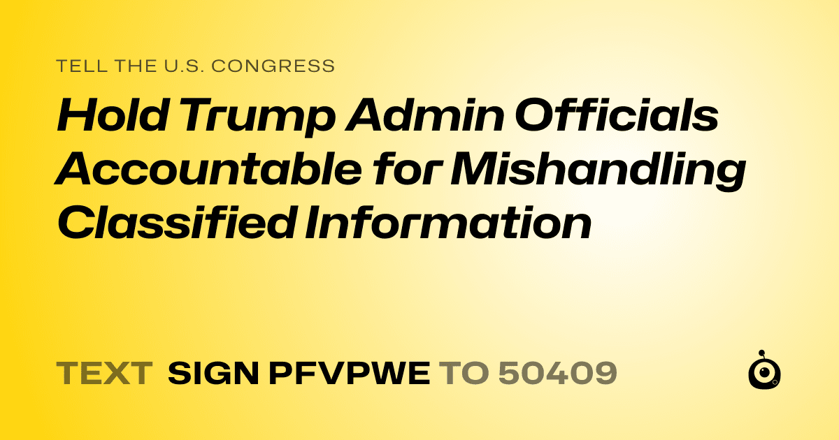 A shareable card that reads "tell the U.S. Congress: Hold Trump Admin Officials Accountable for Mishandling Classified Information" followed by "text sign PFVPWE to 50409"