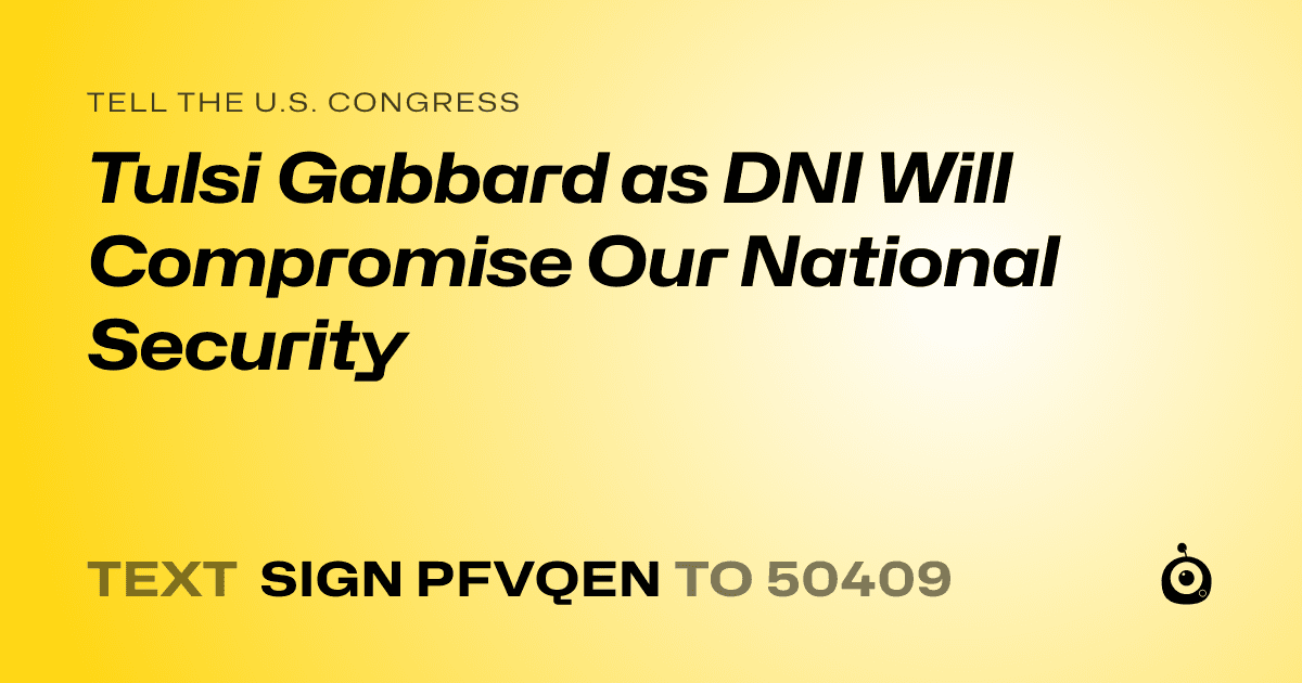 A shareable card that reads "tell the U.S. Congress: Tulsi Gabbard as DNI Will Compromise Our National Security" followed by "text sign PFVQEN to 50409"