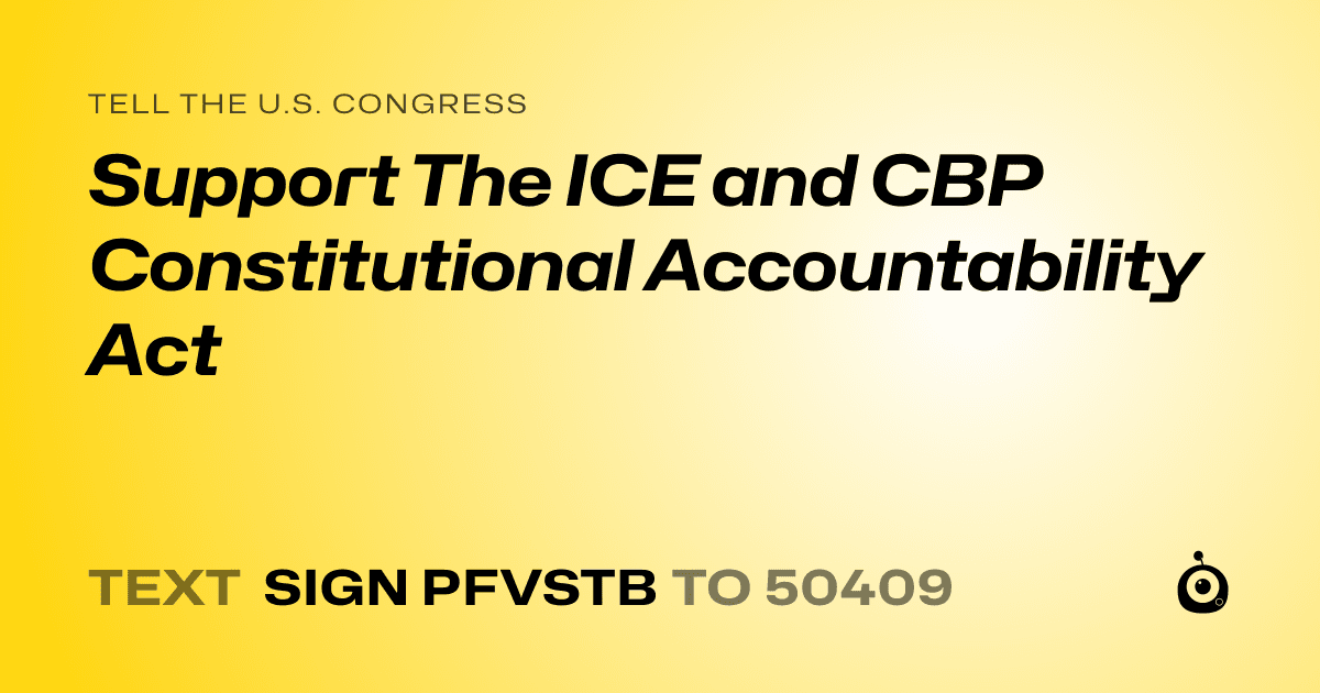 A shareable card that reads "tell the U.S. Congress: Support The ICE and CBP Constitutional Accountability Act" followed by "text sign PFVSTB to 50409"