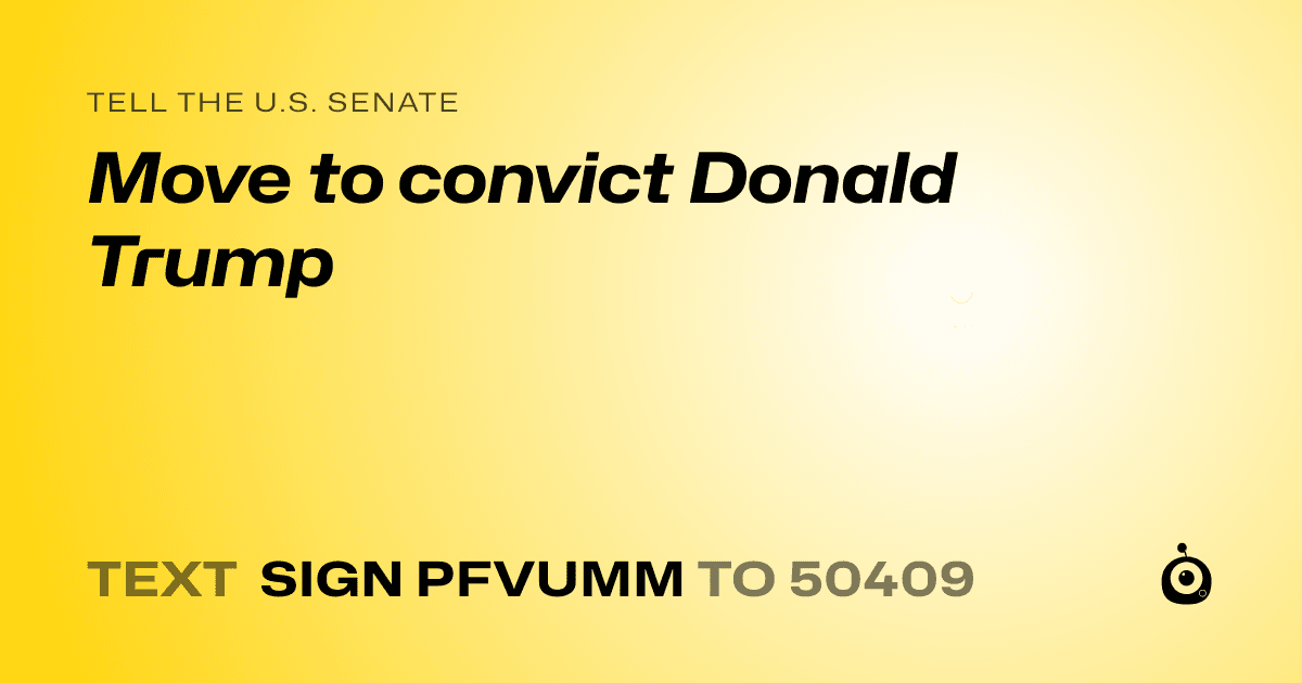 A shareable card that reads "tell the U.S. Senate: Move to convict Donald Trump" followed by "text sign PFVUMM to 50409"