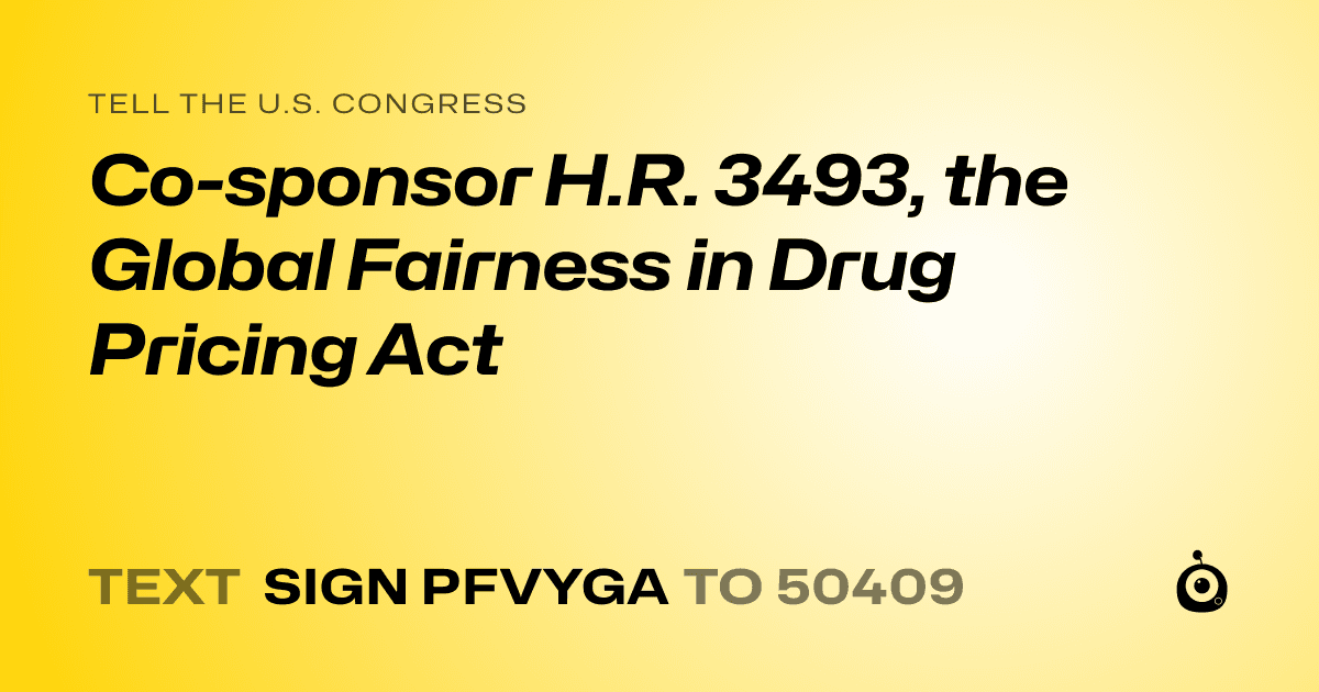 A shareable card that reads "tell the U.S. Congress: Co-sponsor H.R. 3493, the Global Fairness in Drug Pricing Act" followed by "text sign PFVYGA to 50409"