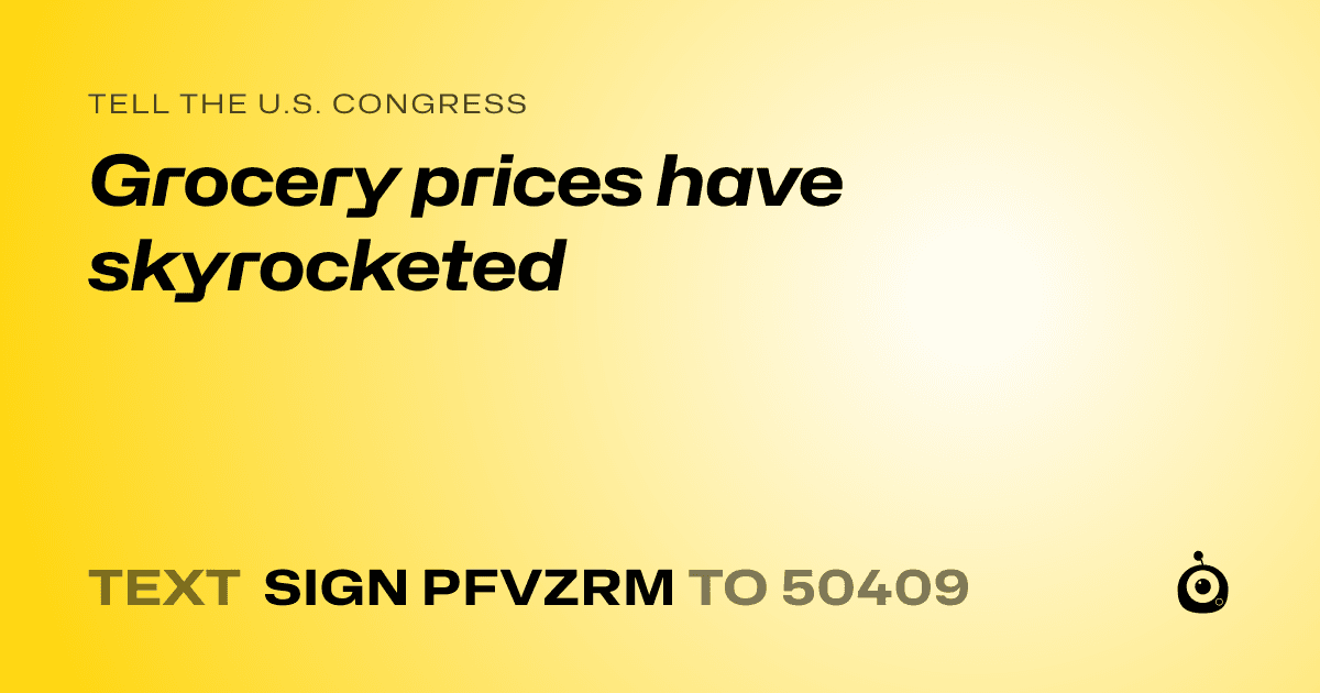 A shareable card that reads "tell the U.S. Congress: Grocery prices have skyrocketed" followed by "text sign PFVZRM to 50409"