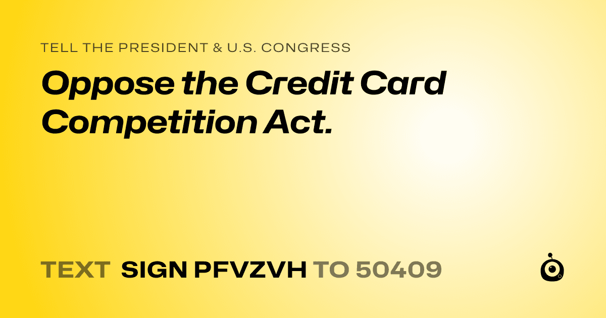 A shareable card that reads "tell the President & U.S. Congress: Oppose the Credit Card Competition Act." followed by "text sign PFVZVH to 50409"