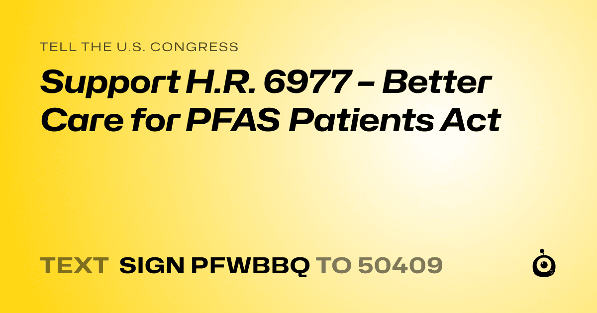 A shareable card that reads "tell the U.S. Congress: Support H.R. 6977 – Better Care for PFAS Patients Act" followed by "text sign PFWBBQ to 50409"