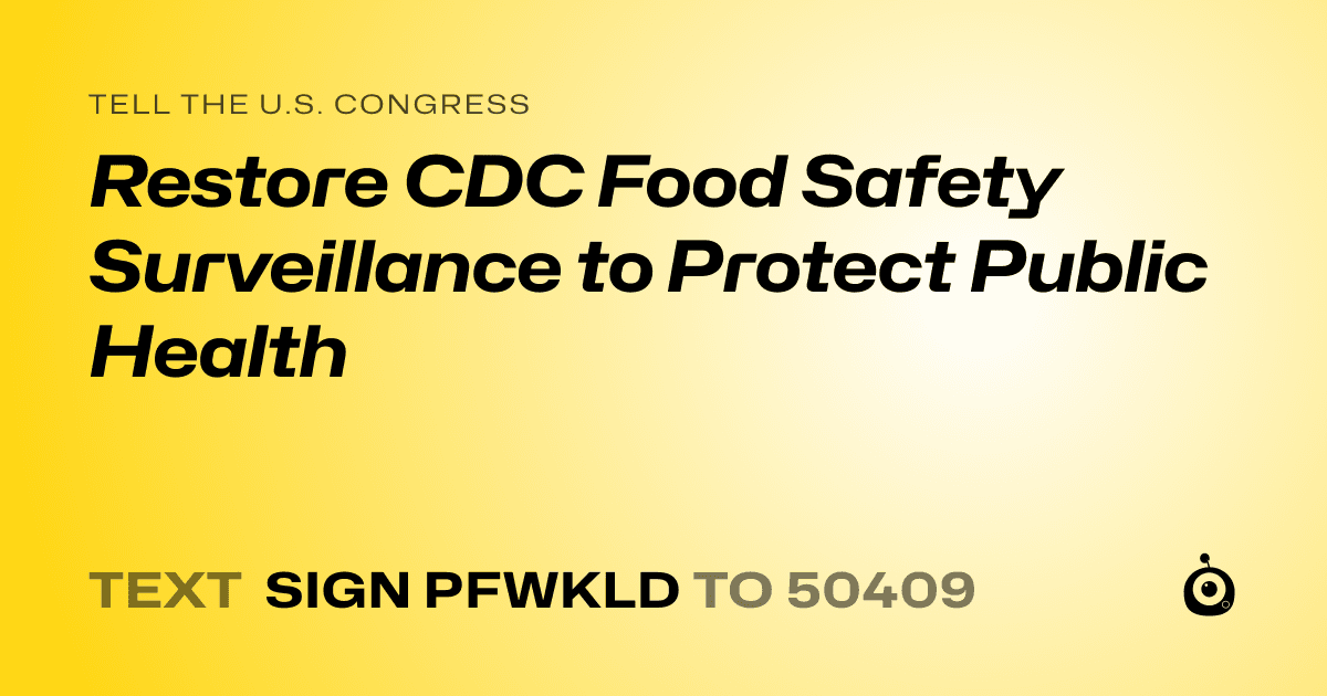 A shareable card that reads "tell the U.S. Congress: Restore CDC Food Safety Surveillance to Protect Public Health" followed by "text sign PFWKLD to 50409"