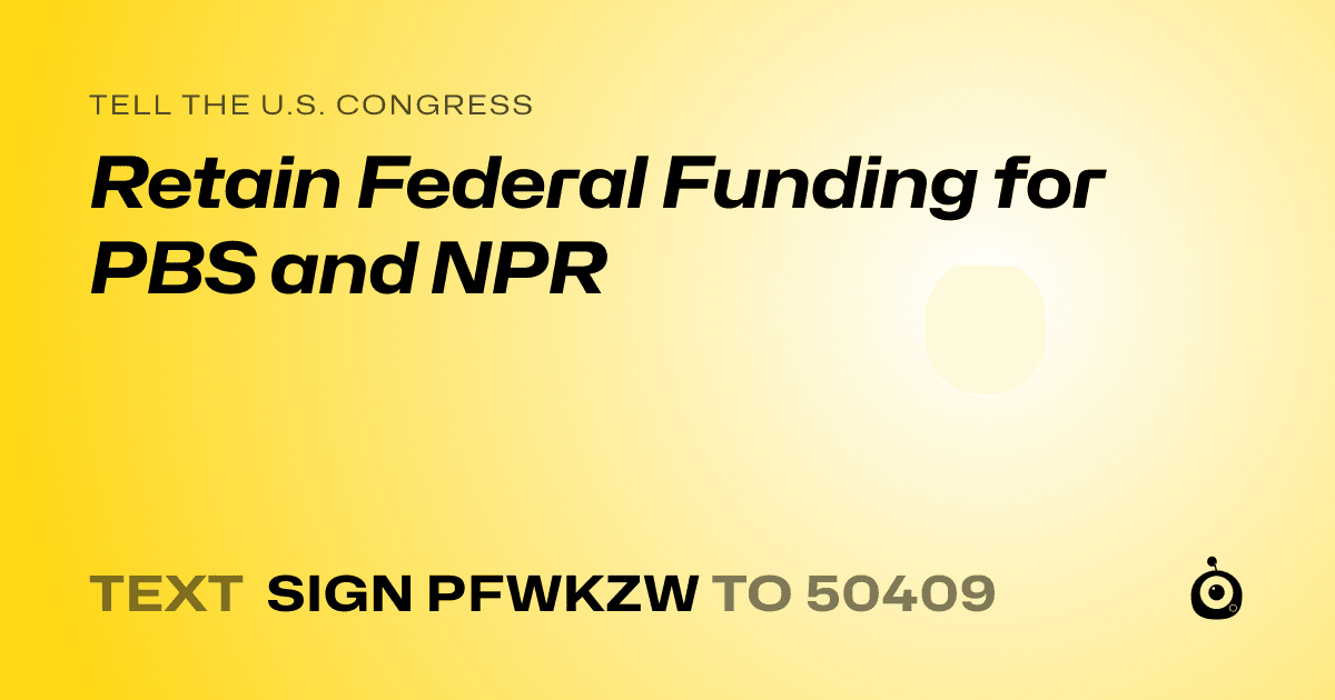 A shareable card that reads "tell the U.S. Congress: Retain Federal Funding for PBS and NPR" followed by "text sign PFWKZW to 50409"