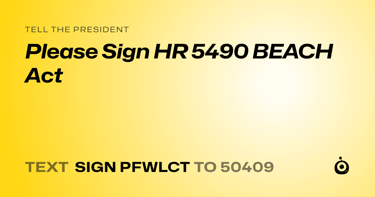 A shareable card that reads "tell the President: Please Sign HR 5490 BEACH Act" followed by "text sign PFWLCT to 50409"