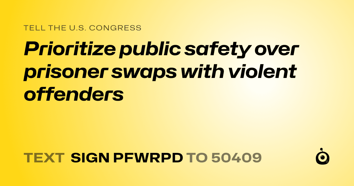 A shareable card that reads "tell the U.S. Congress: Prioritize public safety over prisoner swaps with violent offenders" followed by "text sign PFWRPD to 50409"