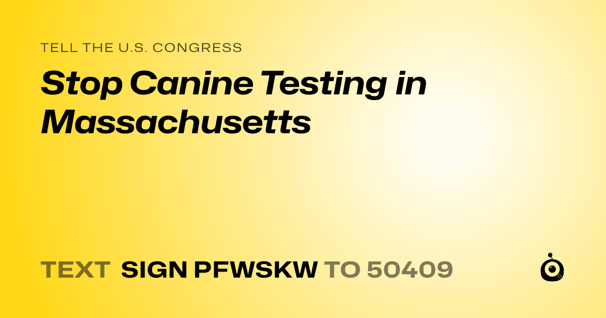 A shareable card that reads "tell the U.S. Congress: Stop Canine Testing in Massachusetts" followed by "text sign PFWSKW to 50409"