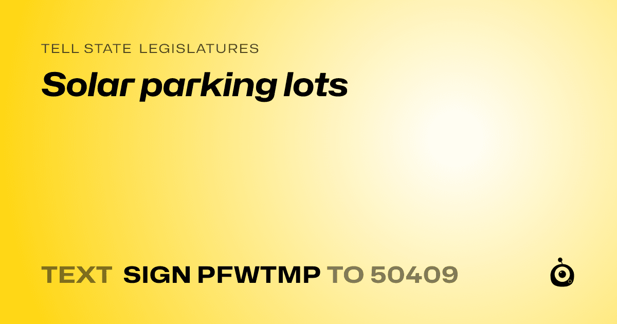 A shareable card that reads "tell State Legislatures: Solar parking lots" followed by "text sign PFWTMP to 50409"