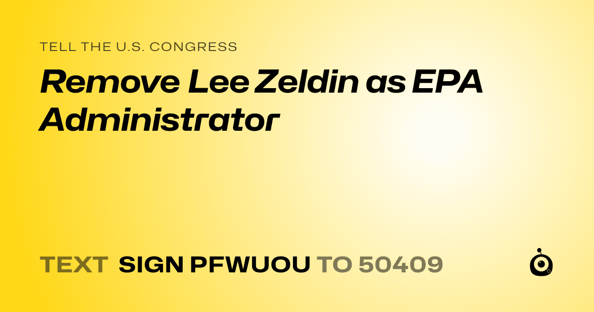 A shareable card that reads "tell the U.S. Congress: Remove Lee Zeldin as EPA Administrator" followed by "text sign PFWUOU to 50409"