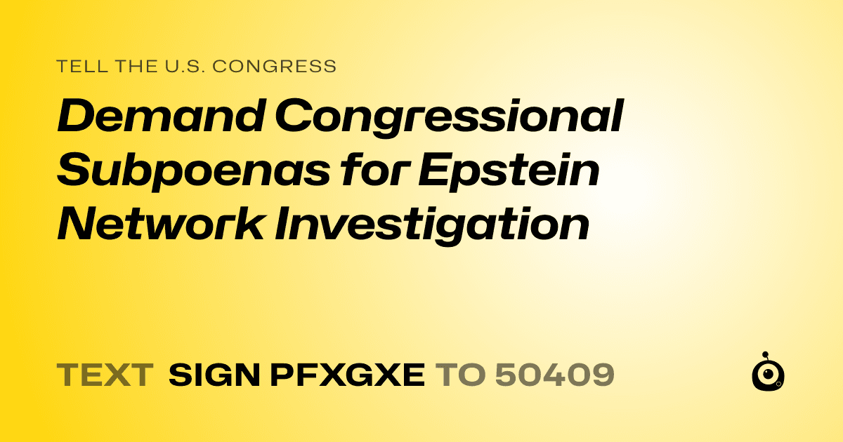 A shareable card that reads "tell the U.S. Congress: Demand Congressional Subpoenas for Epstein Network Investigation" followed by "text sign PFXGXE to 50409"