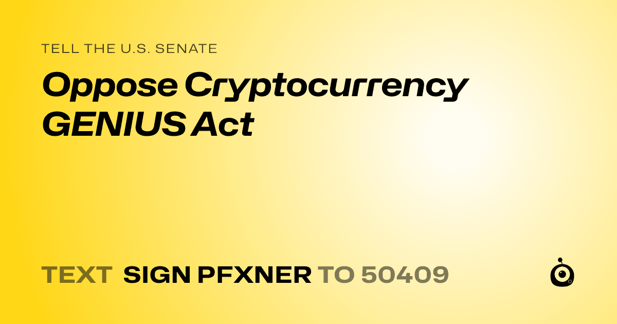 A shareable card that reads "tell the U.S. Senate: Oppose Cryptocurrency GENIUS Act" followed by "text sign PFXNER to 50409"