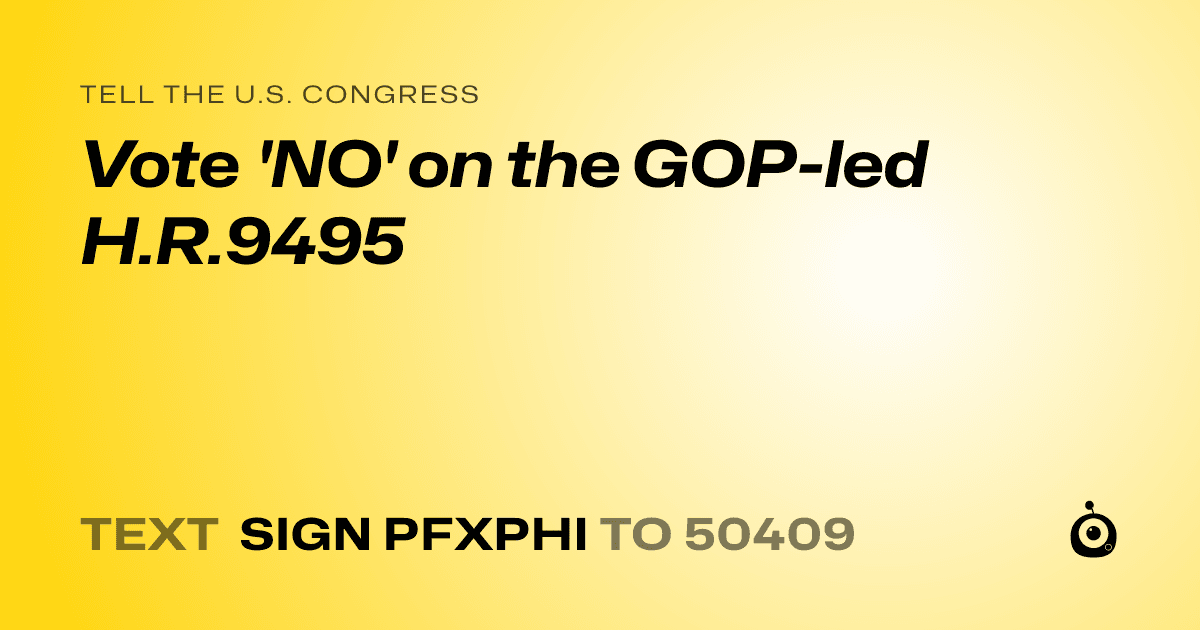 A shareable card that reads "tell the U.S. Congress: Vote 'NO' on the GOP-led H.R.9495" followed by "text sign PFXPHI to 50409"