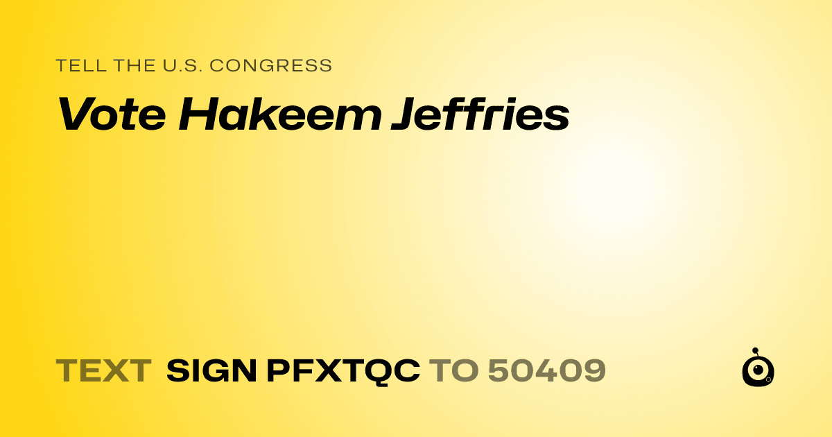 A shareable card that reads "tell the U.S. Congress: Vote Hakeem Jeffries" followed by "text sign PFXTQC to 50409"