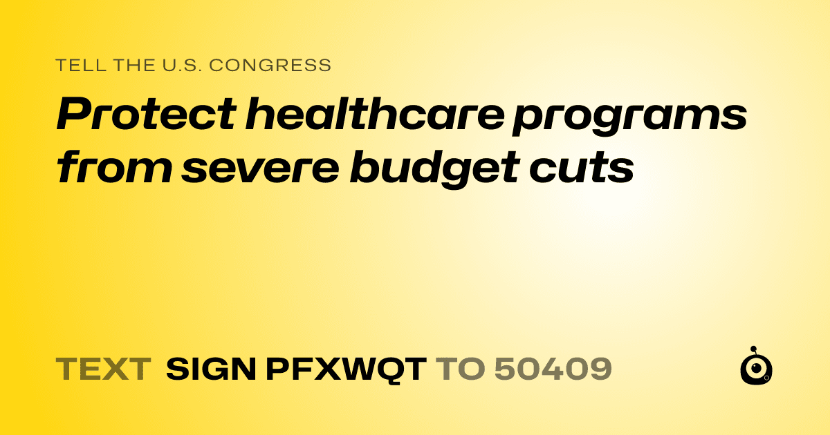 A shareable card that reads "tell the U.S. Congress: Protect healthcare programs from severe budget cuts" followed by "text sign PFXWQT to 50409"