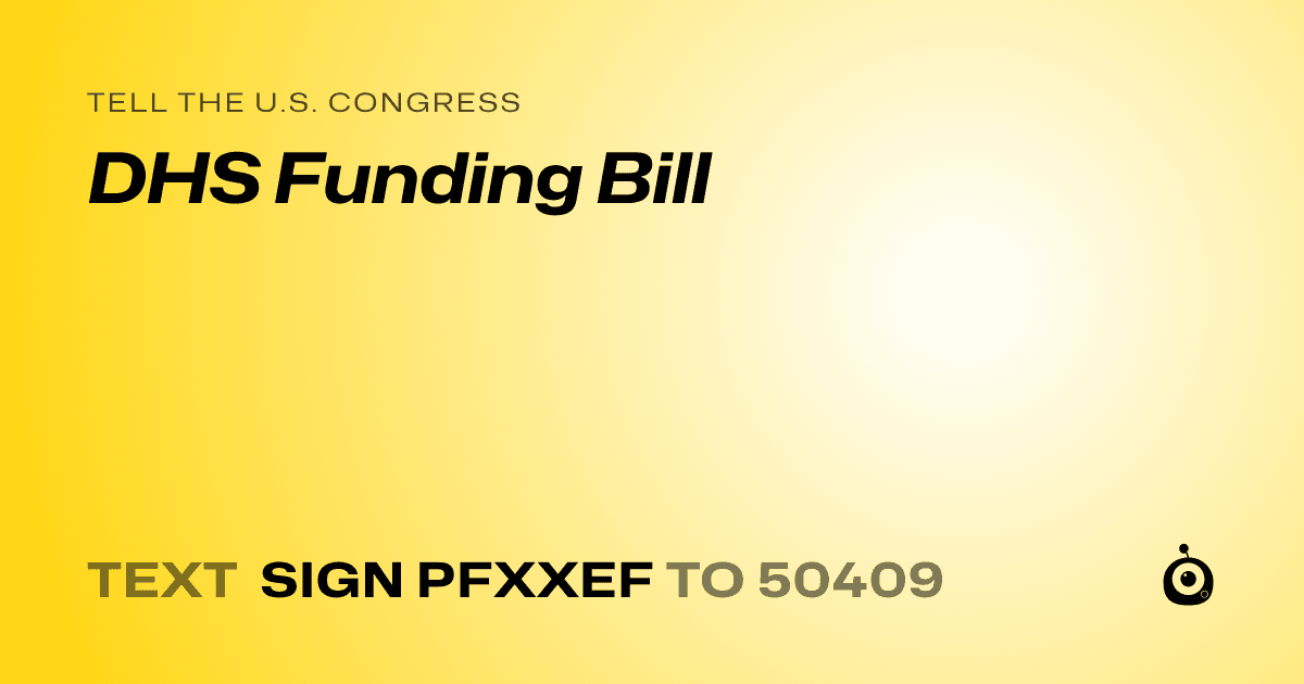 A shareable card that reads "tell the U.S. Congress: DHS Funding Bill" followed by "text sign PFXXEF to 50409"