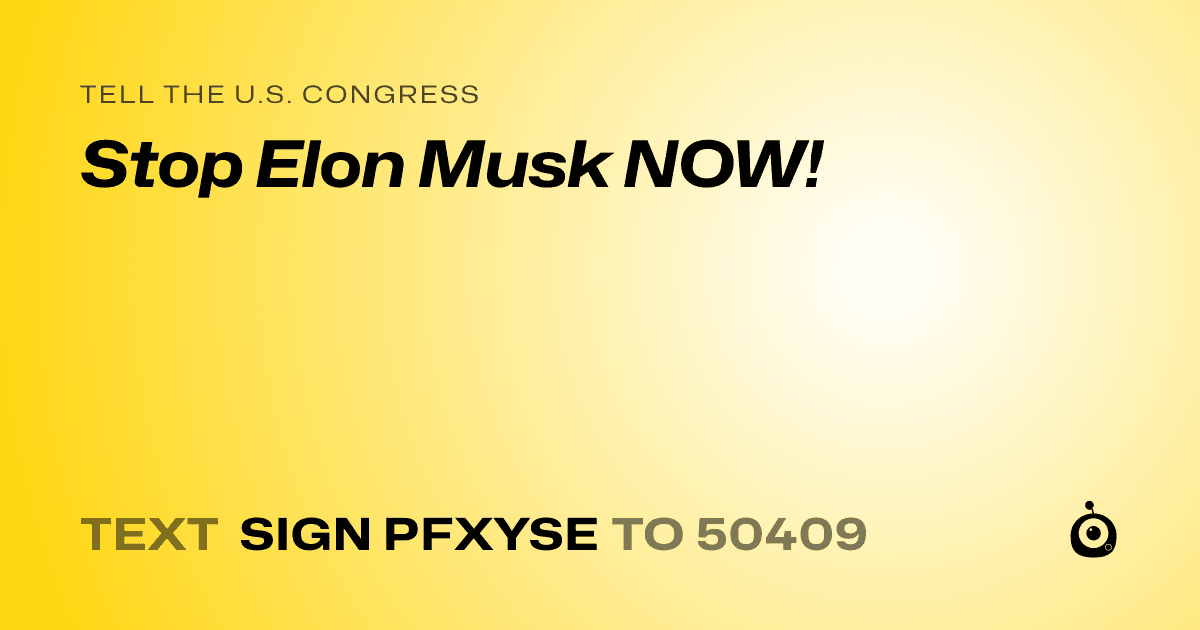 A shareable card that reads "tell the U.S. Congress: Stop Elon Musk NOW!" followed by "text sign PFXYSE to 50409"