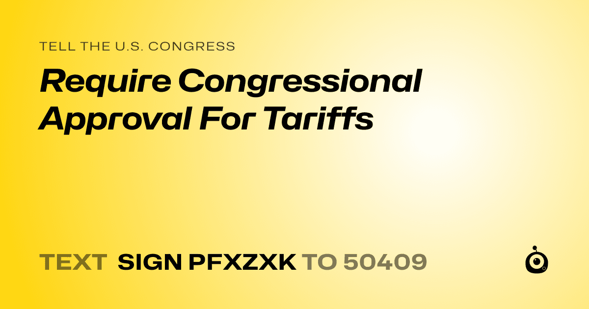 A shareable card that reads "tell the U.S. Congress: Require Congressional Approval For Tariffs" followed by "text sign PFXZXK to 50409"