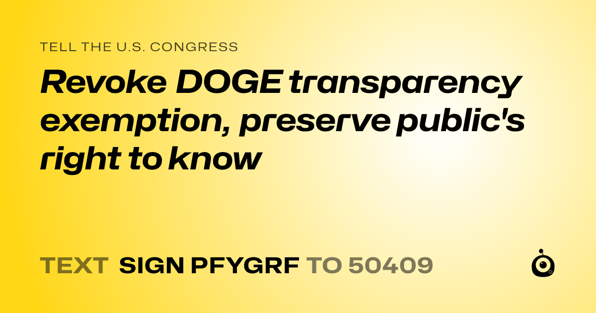A shareable card that reads "tell the U.S. Congress: Revoke DOGE transparency exemption, preserve public's right to know" followed by "text sign PFYGRF to 50409"