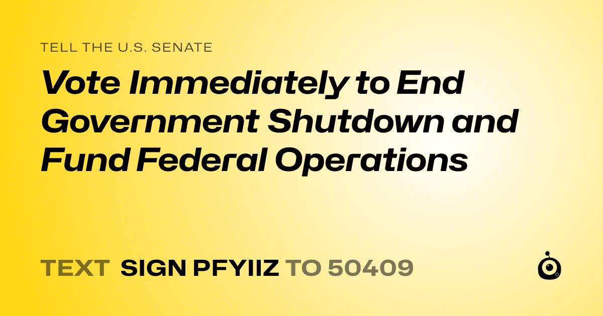 A shareable card that reads "tell the U.S. Senate: Vote Immediately to End Government Shutdown and Fund Federal Operations" followed by "text sign PFYIIZ to 50409"