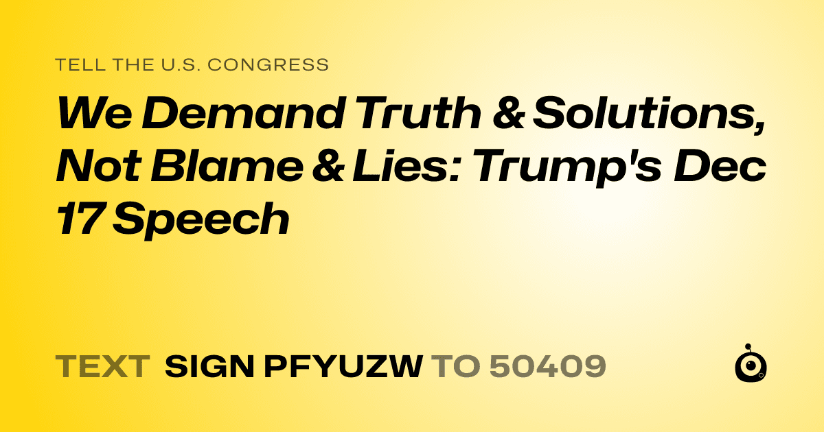A shareable card that reads "tell the U.S. Congress: We Demand Truth & Solutions, Not Blame & Lies: Trump's Dec 17 Speech" followed by "text sign PFYUZW to 50409"