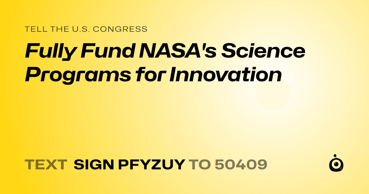 A shareable card that reads "tell the U.S. Congress: Fully Fund NASA's Science Programs for Innovation" followed by "text sign PFYZUY to 50409"