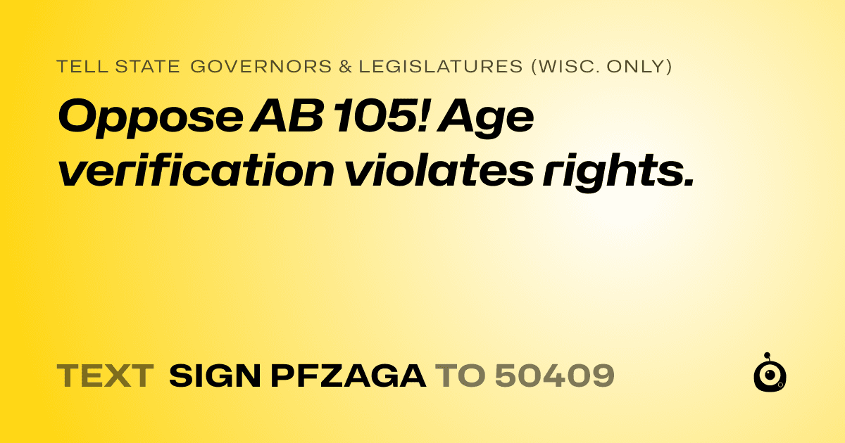 A shareable card that reads "tell State Governors & Legislatures (Wisc. only): Oppose AB 105! Age verification violates rights." followed by "text sign PFZAGA to 50409"