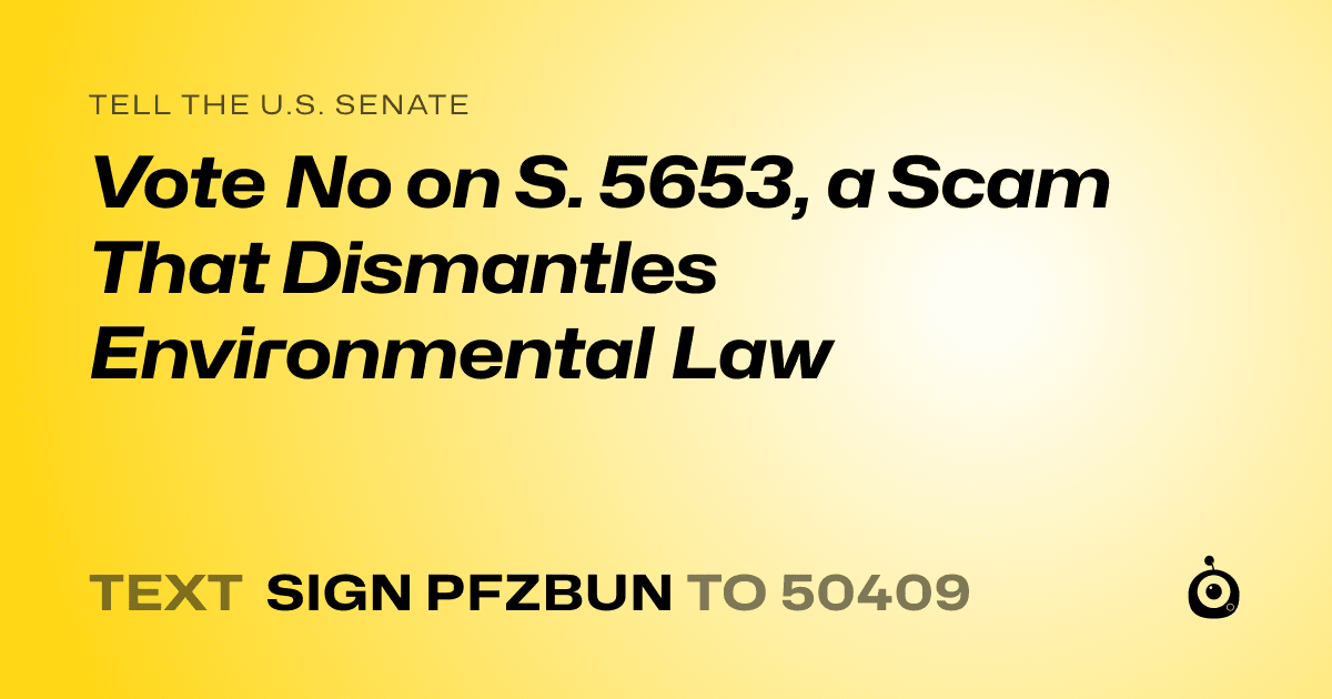 A shareable card that reads "tell the U.S. Senate: Vote No on S. 5653, a Scam That Dismantles Environmental Law" followed by "text sign PFZBUN to 50409"