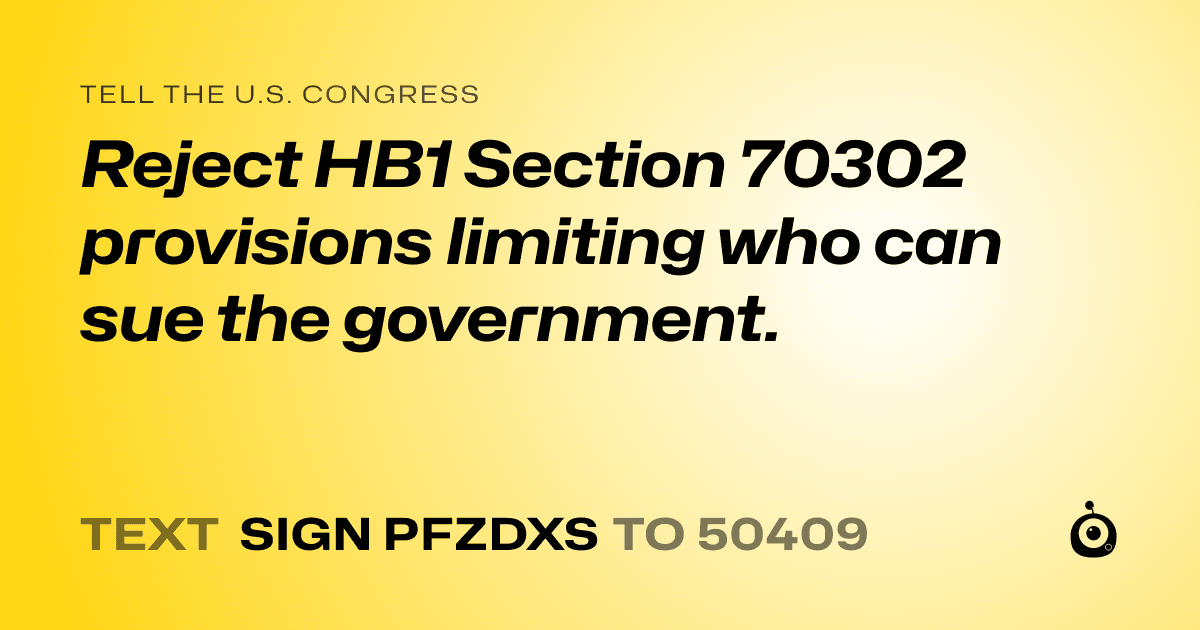 A shareable card that reads "tell the U.S. Congress: Reject HB1 Section 70302 provisions limiting who can sue the government." followed by "text sign PFZDXS to 50409"